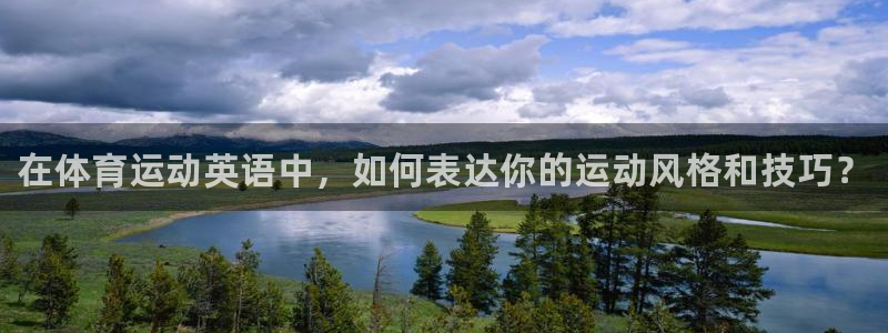利记官网下载招商电话地址：在体育运动英语中，如何表达