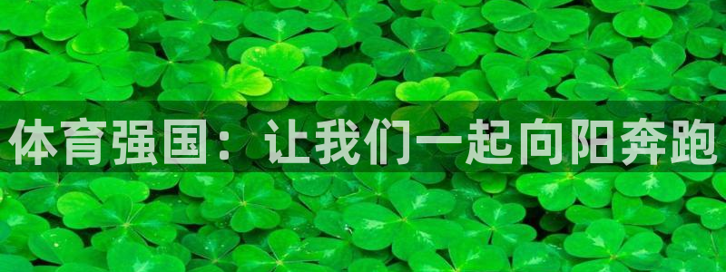 利记官方正版app娱乐首页网站大全：体育强国：让我们