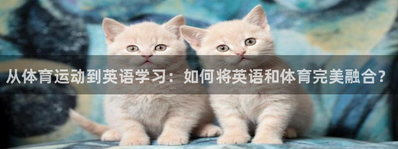 利记官网下载平台假的吗是真的吗吗：从体育运动到英语学