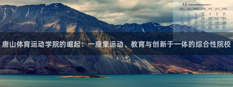 利记官网下载招商电话号码查询：唐山体育运动学院的崛起
