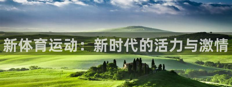 利记官方正版app娱乐平台：新体育运动：新时代的活力