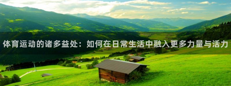 利记官方正版app娱乐代理怎么样：体育运动的诸多益处：如何在